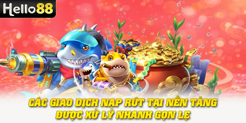 Các giao dịch nạp rút tại nền tảng được xử lý nhanh gọn lẹ