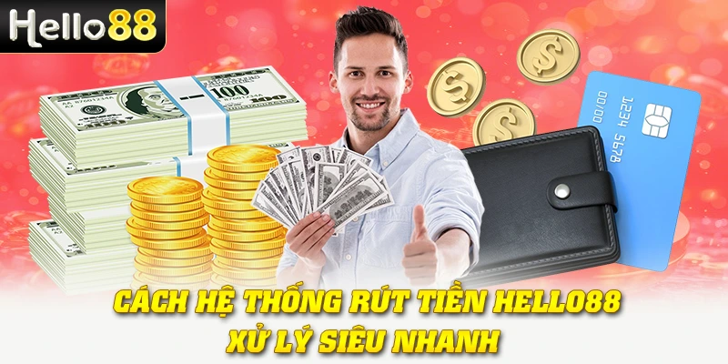 Cách hệ thống rút tiền Hello88 xử lý siêu nhanh