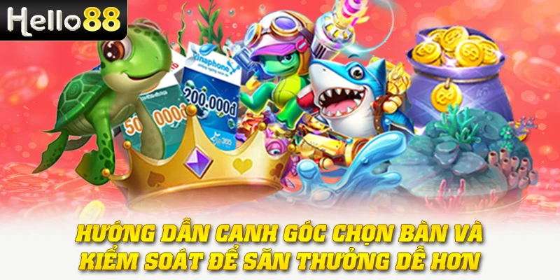 Hướng dẫn canh góc, chọn bàn và kiểm soát để săn thưởng dễ hơn