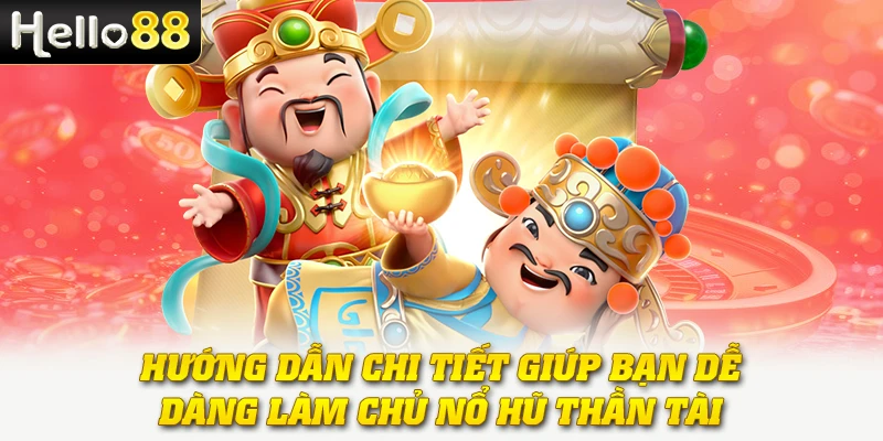 Hướng dẫn chi tiết giúp bạn dễ dàng làm chủ nổ hũ Thần Tài