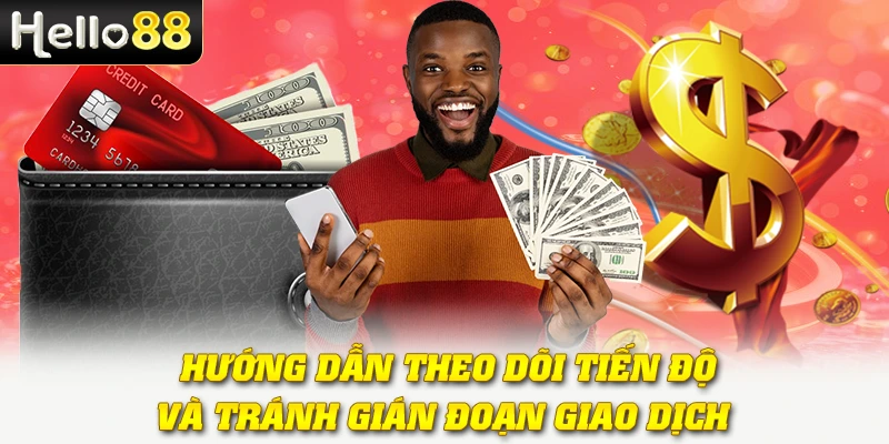  Hướng dẫn theo dõi tiến độ và tránh gián đoạn giao dịch