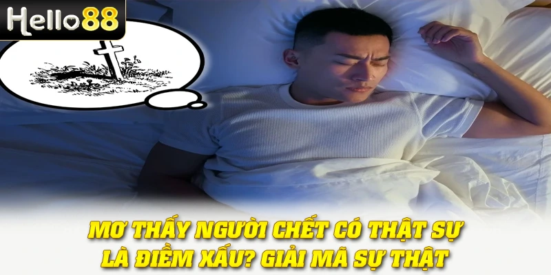 Mơ Thấy Người Chết Có Thật Sự Là Điềm Xấu? Giải Mã Sự Thật