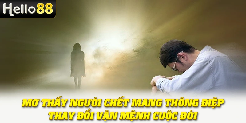 Mơ thấy người chết mang thông điệp thay đổi vận mệnh cuộc đời