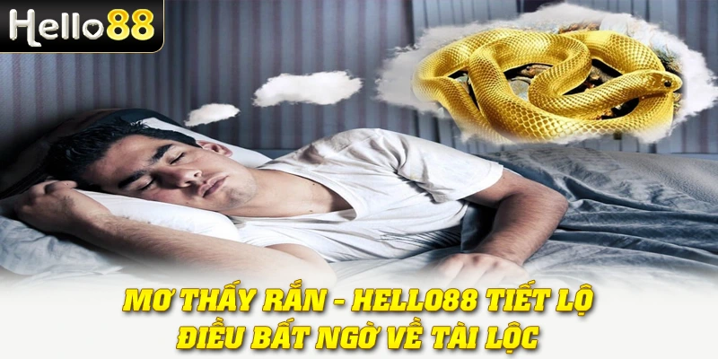 Mơ Thấy Rắn - Hello88 Tiết Lộ Điều Bất Ngờ Về Tài Lộc