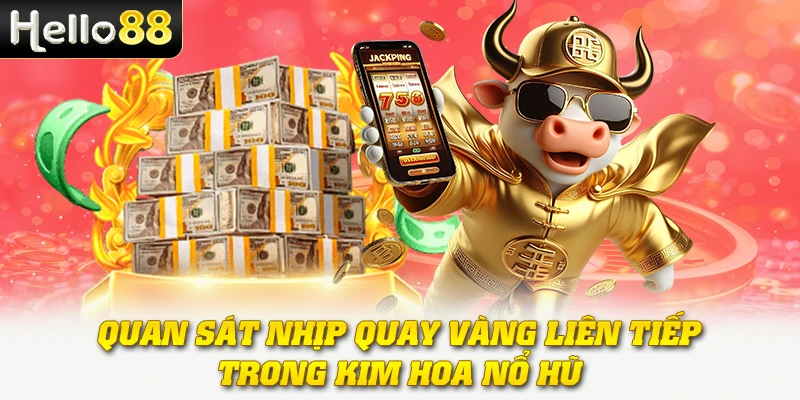 Quan sát nhịp quay vàng liên tiếp trong Kim Hoa nổ hũ