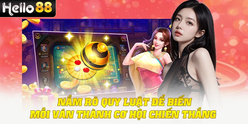 Nắm rõ quy luật để biến mỗi ván thành cơ hội chiến thắng